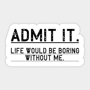 Admit It Life Would Be Boring Without Me, Funny Saying Retro Sticker